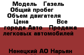  › Модель ­ Газель › Общий пробег ­ 150 › Объем двигателя ­ 3 › Цена ­ 200 000 - Все города Авто » Продажа легковых автомобилей   . Ненецкий АО,Нарьян-Мар г.